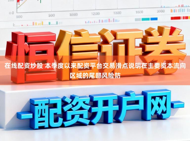 在线配资炒股 本季度以来配资平台交易滑点说明在主要资本流向区域的尾部风险防