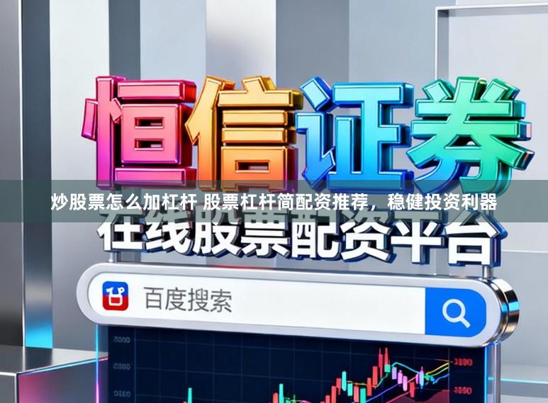 炒股票怎么加杠杆 股票杠杆简配资推荐，稳健投资利器
