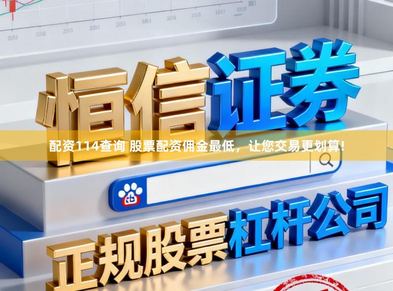 配资114查询 股票配资佣金最低，让您交易更划算!