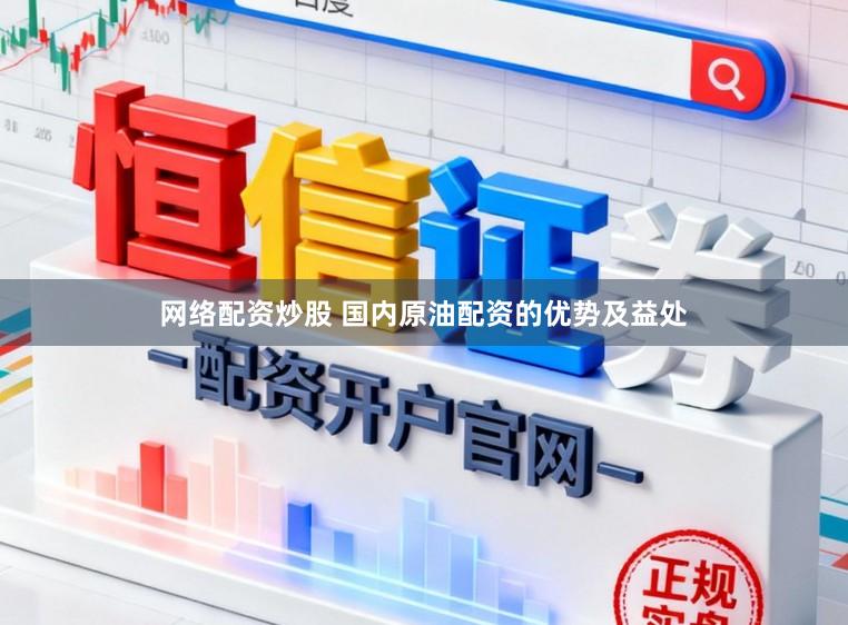 网络配资炒股 国内原油配资的优势及益处