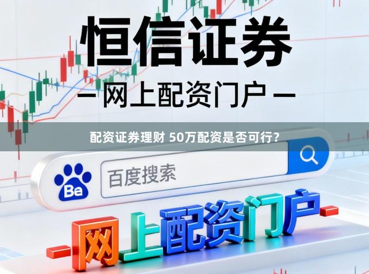 配资证券理财 50万配资是否可行？