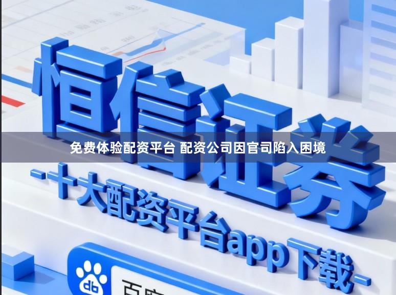 免费体验配资平台 配资公司因官司陷入困境