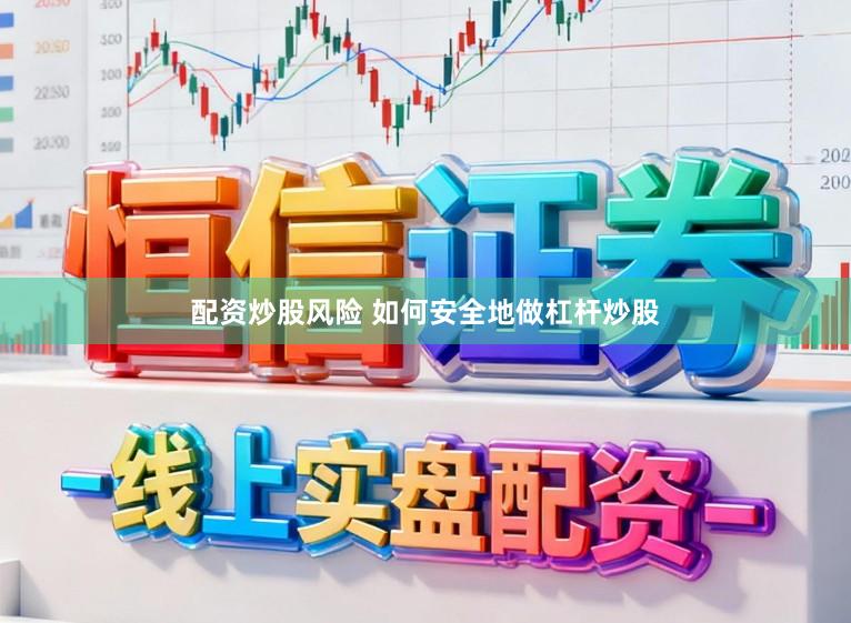 配资炒股风险 如何安全地做杠杆炒股