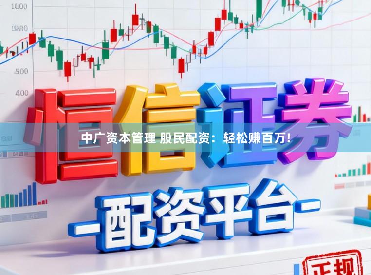 中广资本管理 股民配资：轻松赚百万!